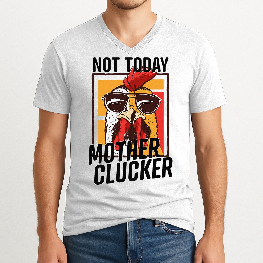 Not Today Mother Clucker Cool Chicken Lover Pun Farming V-Neck T-Shirt