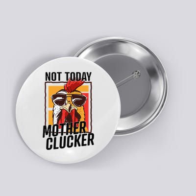 Not Today Mother Clucker Cool Chicken Lover Pun Farming Button