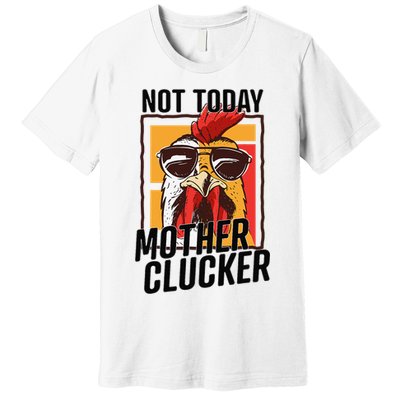 Not Today Mother Clucker Cool Chicken Lover Pun Farming Premium T-Shirt
