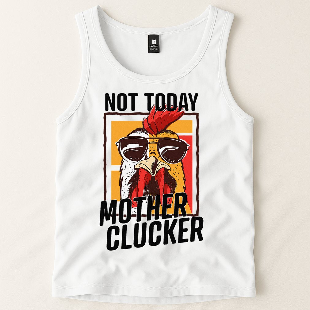 Not Today Mother Clucker Cool Chicken Lover Pun Farming Tank Top
