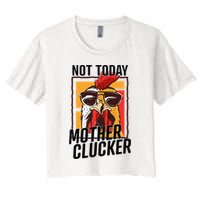 Not Today Mother Clucker Cool Chicken Lover Pun Farming Women's Crop Top Tee
