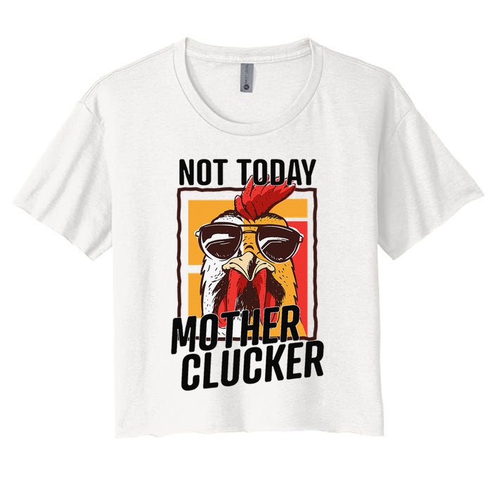 Not Today Mother Clucker Cool Chicken Lover Pun Farming Women's Crop Top Tee
