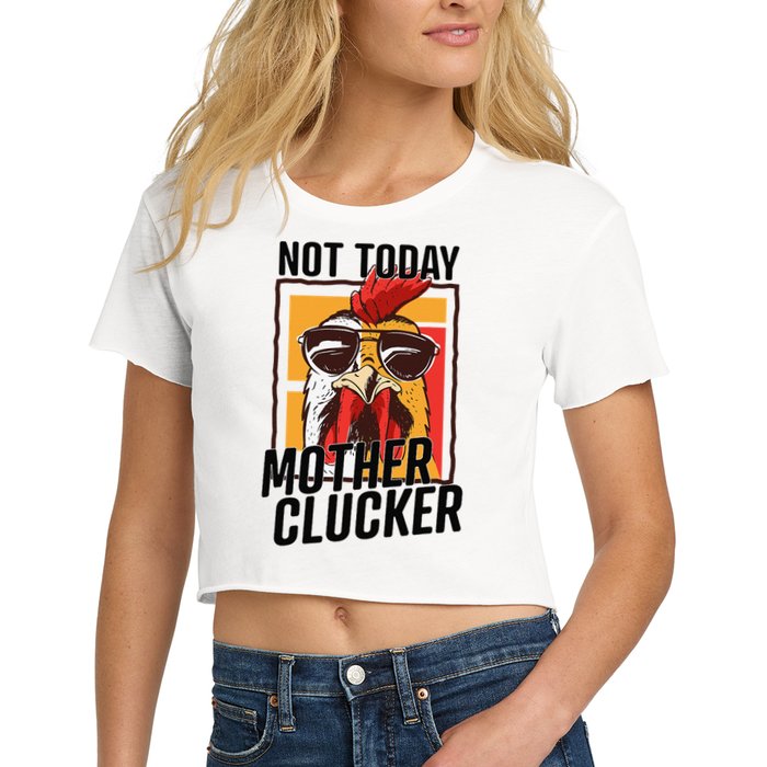 Not Today Mother Clucker Cool Chicken Lover Pun Farming Women's Crop Top Tee