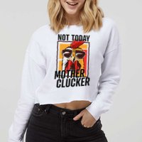 Not Today Mother Clucker Cool Chicken Lover Pun Farming Cropped Pullover Crew