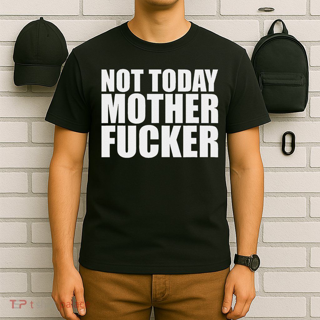 Not Today Mother Fucker Powerful Motivational Statement T-Shirt