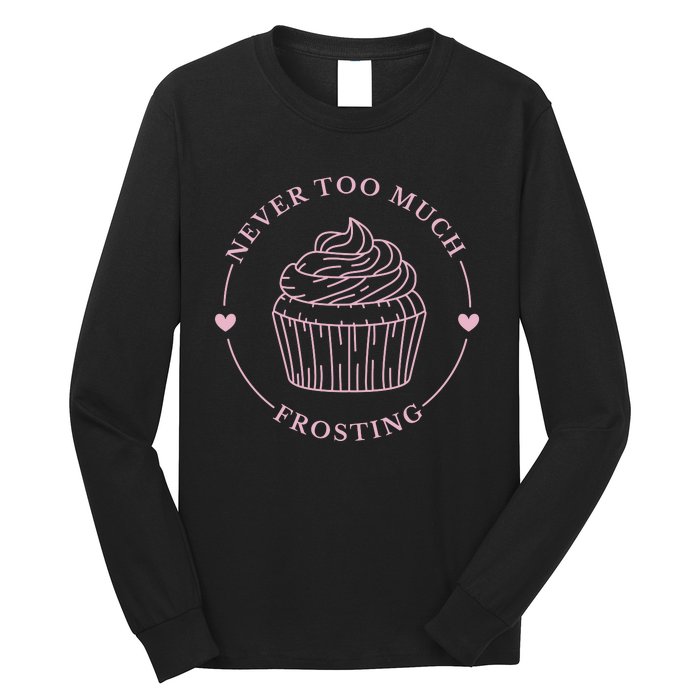 Never Too Much Frosting Cupcake Baker Long Sleeve Shirt