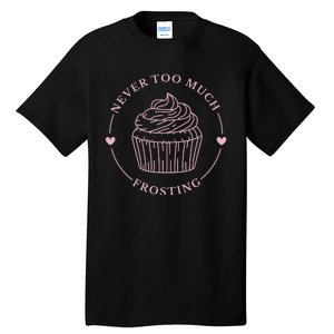 Never Too Much Frosting Cupcake Baker Tall T-Shirt