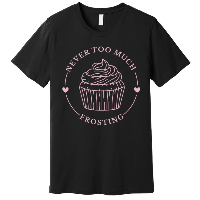 Never Too Much Frosting Cupcake Baker Premium T-Shirt