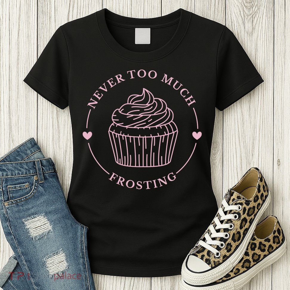 Never Too Much Frosting Cupcake Baker Womens T-Shirt