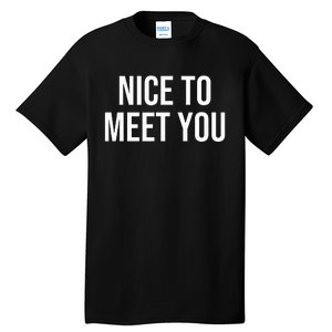 Nice To Meet You Tall T-Shirt