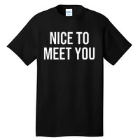 Nice To Meet You Tall T-Shirt