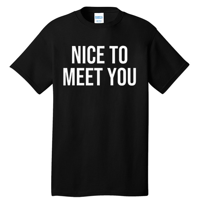 Nice To Meet You Tall T-Shirt