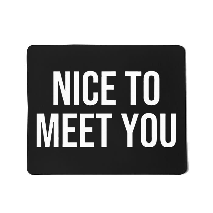 Nice To Meet You Mousepad