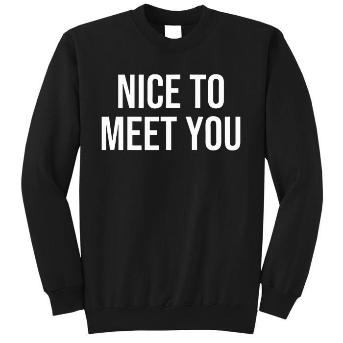 Nice To Meet You Tall Sweatshirt