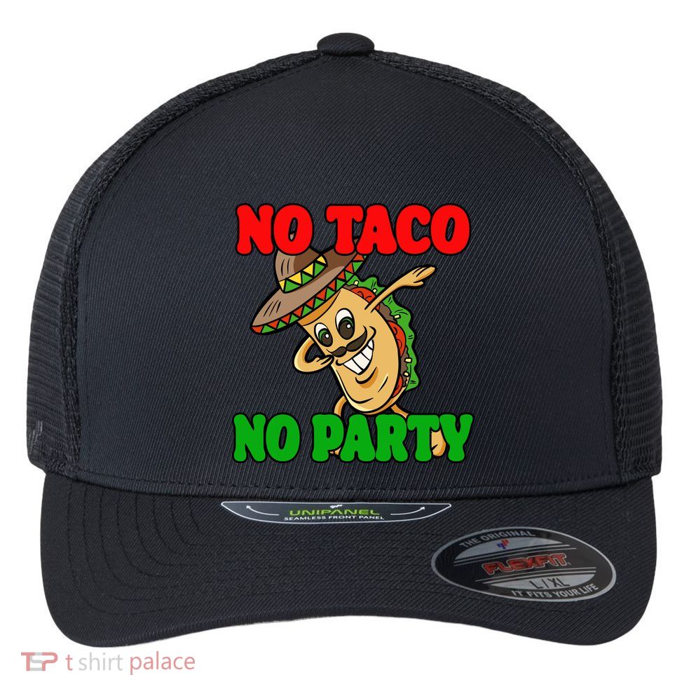 No Taco No Party Fiesta Funny Flexfit Unipanel Trucker Cap