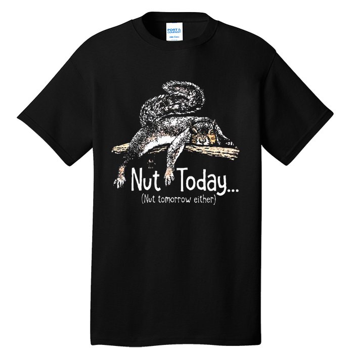 Nut Today Nut Tomorrow Either Squirrel Tall T-Shirt