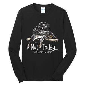 Nut Today Nut Tomorrow Either Squirrel Tall Long Sleeve T-Shirt