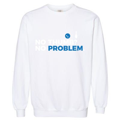 No Thumb No Problem Two Handed Bowling Bowler Meaningful Gift Garment-Dyed Sweatshirt