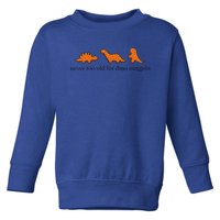 Never Too Old For Dino Nuggets Toddler Sweatshirt