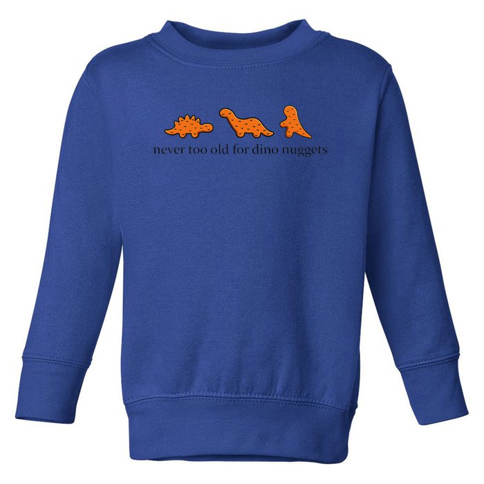 Never Too Old For Dino Nuggets Toddler Sweatshirt