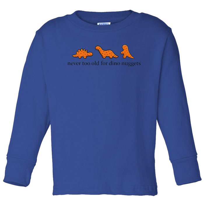 Never Too Old For Dino Nuggets Toddler Long Sleeve Shirt