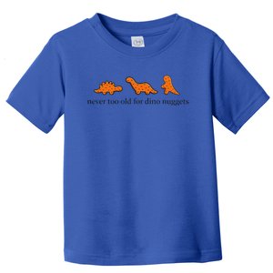 Never Too Old For Dino Nuggets Toddler T-Shirt