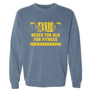 Never Too Old For Fitness Funny Workout Humor Gym Health Great Gift Garment-Dyed Sweatshirt