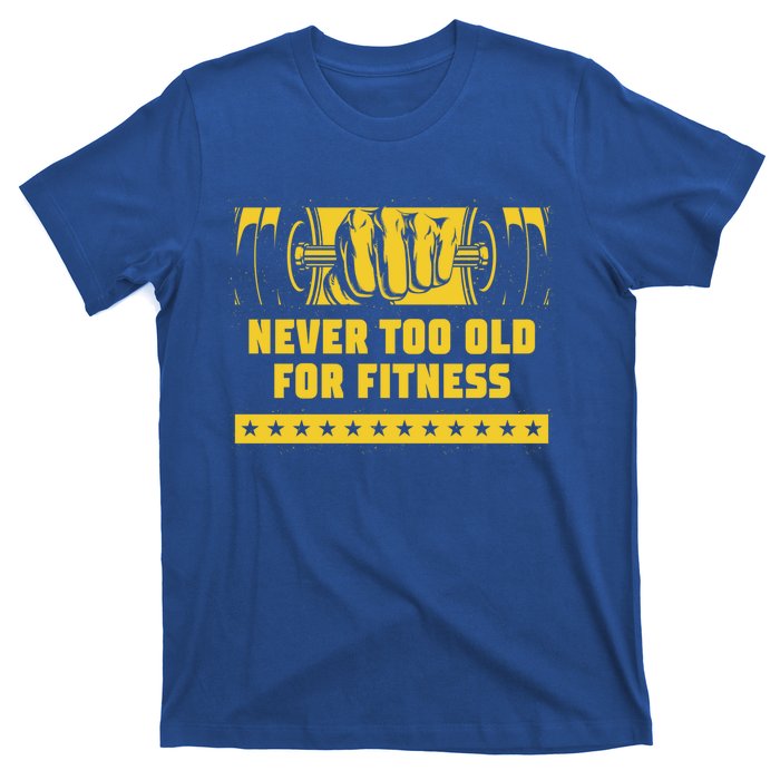 Never Too Old For Fitness Funny Workout Humor Gym Health Great Gift T-Shirt