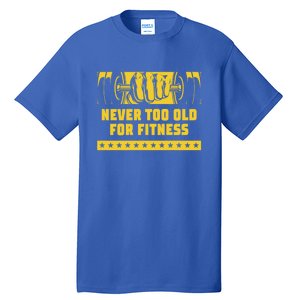 Never Too Old For Fitness Funny Workout Humor Gym Health Great Gift Tall T-Shirt