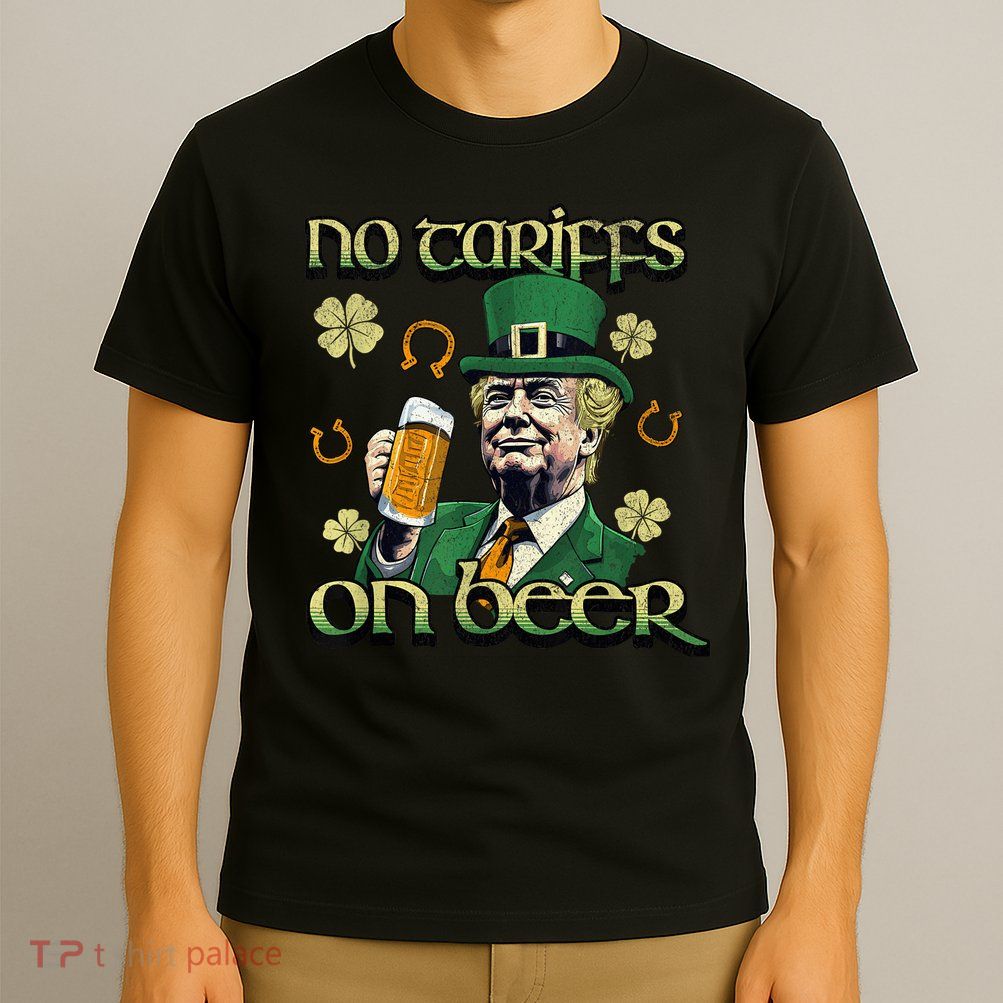 No Tariffs on Beer Funny St Patricks Day Trump T-Shirt