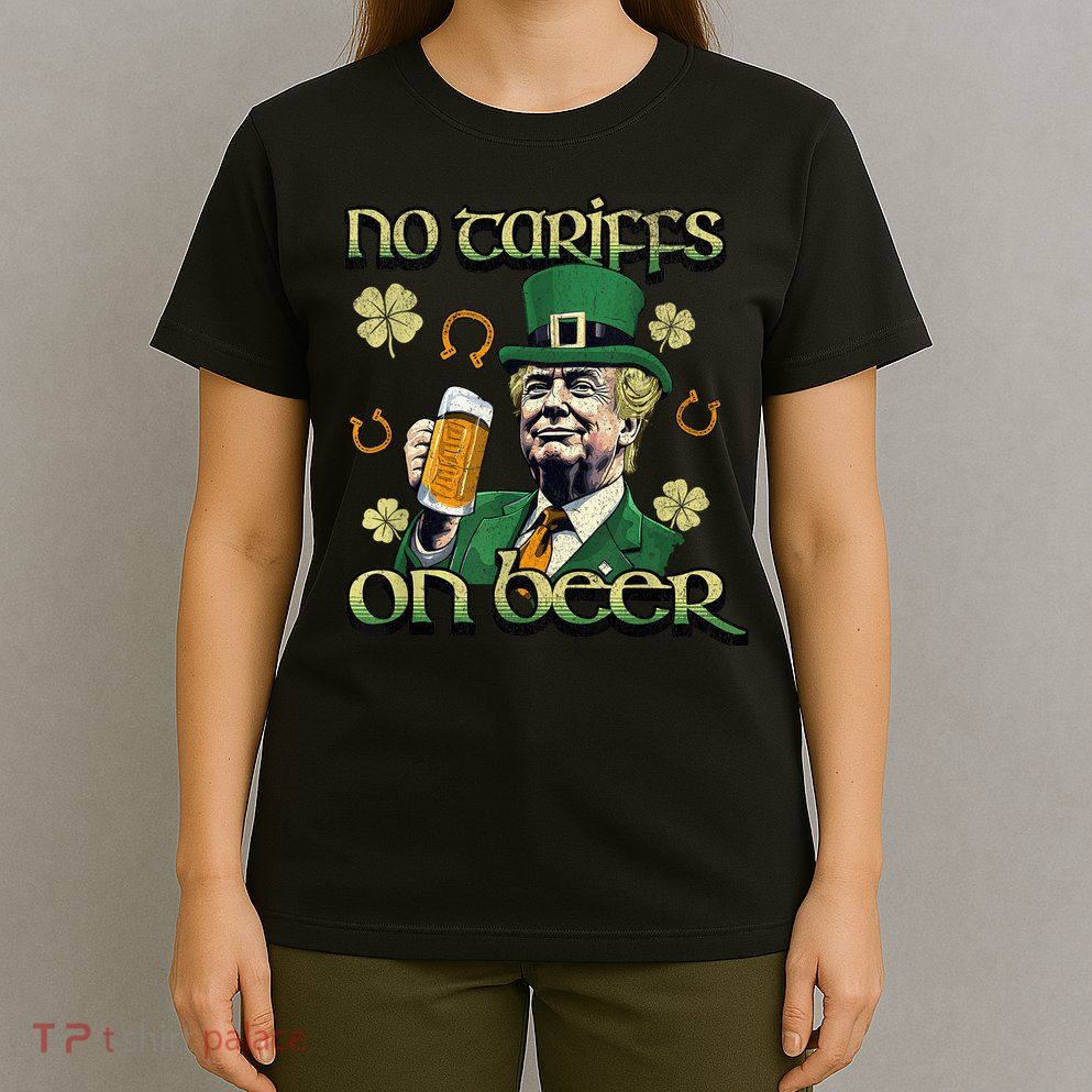 No Tariffs on Beer Funny St Patricks Day Trump T-Shirt