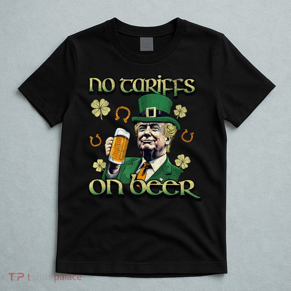 No Tariffs on Beer Funny St Patricks Day Trump T-Shirt