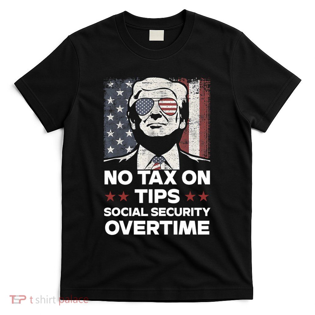 No Tax On Tips Social Security Overtime Trump 2024 T-Shirt