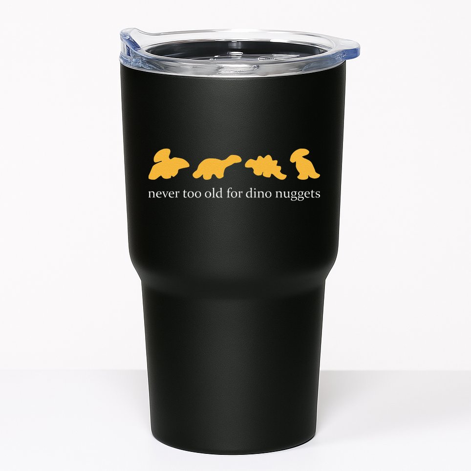 Never Too Old For Dino Nuggets Tumbler