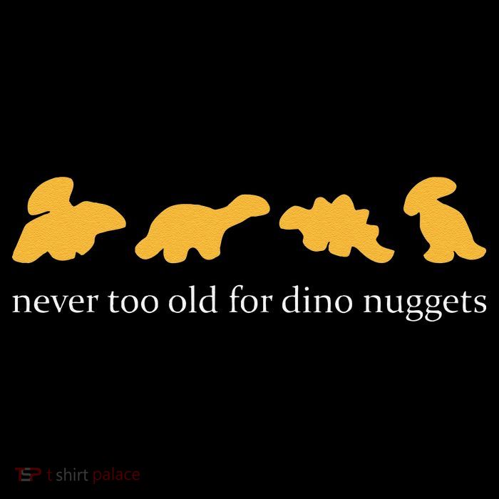 Never Too Old For Dino Nuggets Poster