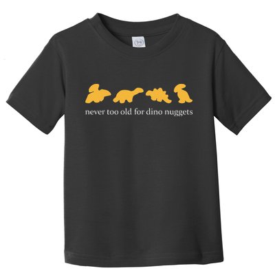 Never Too Old For Dino Nuggets Toddler T-Shirt