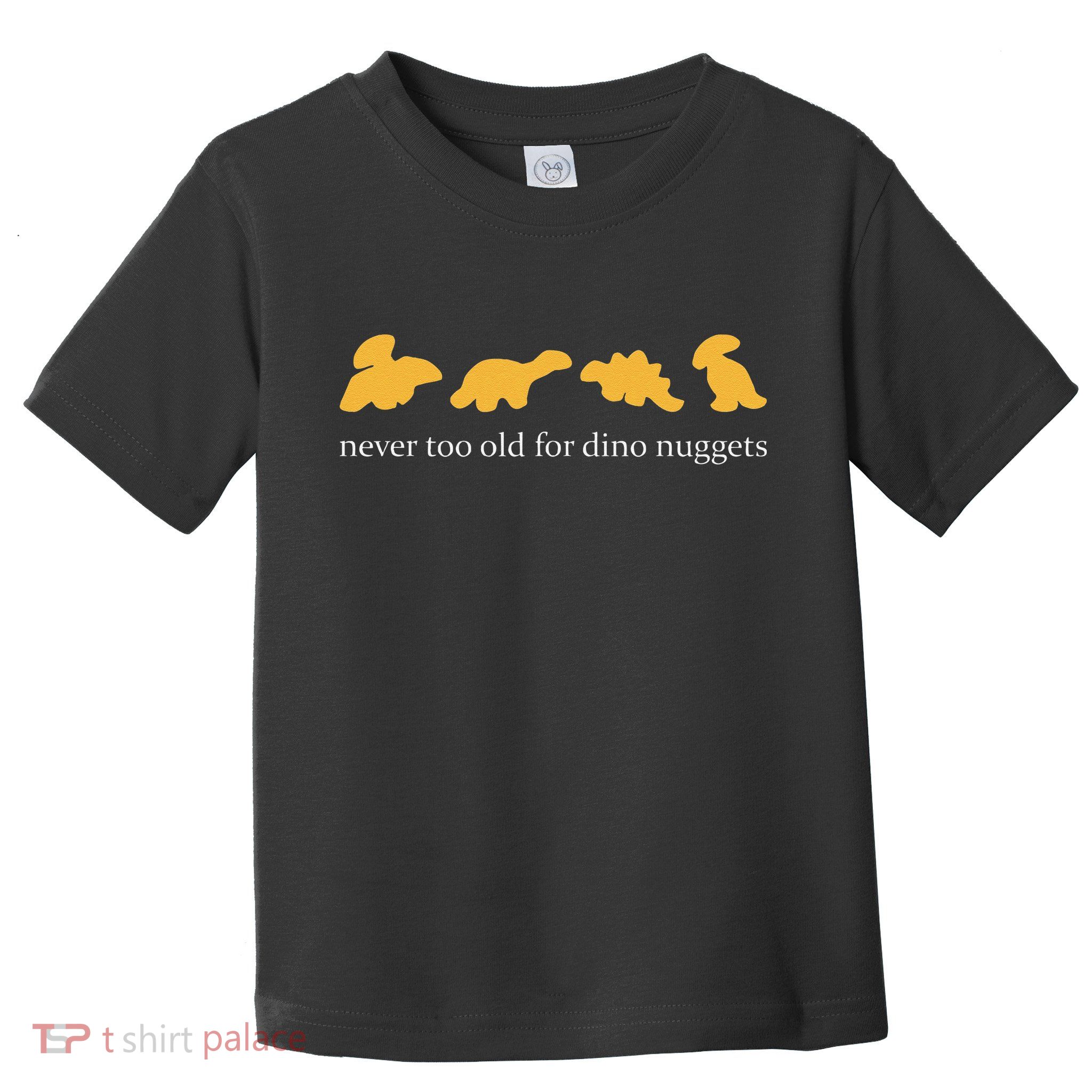 Never Too Old For Dino Nuggets Toddler T-Shirt