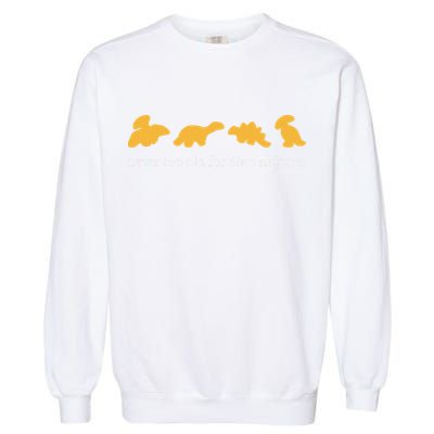 Never Too Old For Dino Nuggets Garment-Dyed Sweatshirt