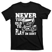 Never Too Old To Play In Dirt Sprint Car Racing Lover Gift T-Shirt