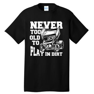 Never Too Old To Play In Dirt Sprint Car Racing Lover Gift Tall T-Shirt