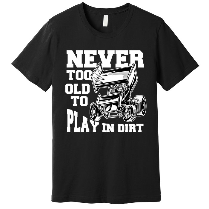 Never Too Old To Play In Dirt Sprint Car Racing Lover Gift Premium T-Shirt