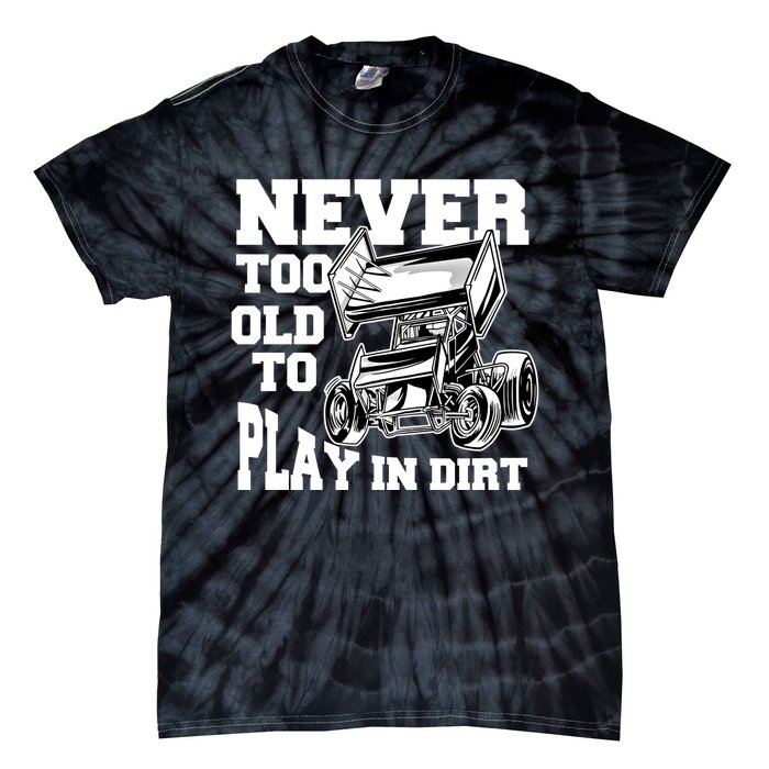 Never Too Old To Play In Dirt Sprint Car Racing Lover Gift Tie-Dye T-Shirt