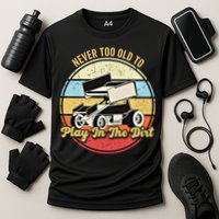 Never Too Old To Play In The Dirt Funny Sprint Car Racing Cute Gift Cooling Performance Crew T-Shirt