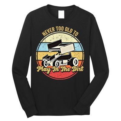 Never Too Old To Play In The Dirt Funny Sprint Car Racing Cute Gift Long Sleeve Shirt