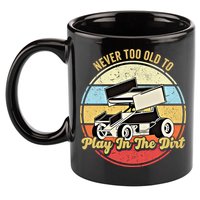 Never Too Old To Play In The Dirt Funny Sprint Car Racing Cute Gift 11oz C Handle Ceramic Mug