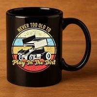 Never Too Old To Play In The Dirt Funny Sprint Car Racing Cute Gift 11oz C Handle Ceramic Mug