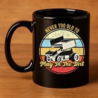 Never Too Old To Play In The Dirt Funny Sprint Car Racing Cute Gift 11oz C Handle Ceramic Mug