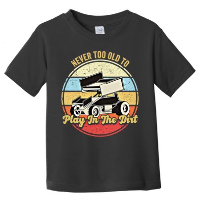 Never Too Old To Play In The Dirt Funny Sprint Car Racing Cute Gift Toddler T-Shirt