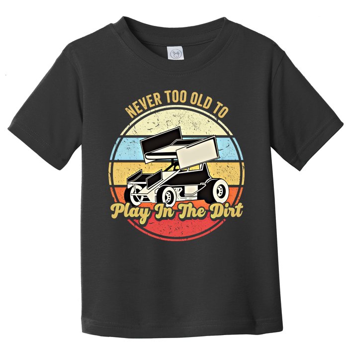 Never Too Old To Play In The Dirt Funny Sprint Car Racing Cute Gift Toddler T-Shirt