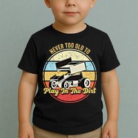 Never Too Old To Play In The Dirt Funny Sprint Car Racing Cute Gift Toddler T-Shirt
